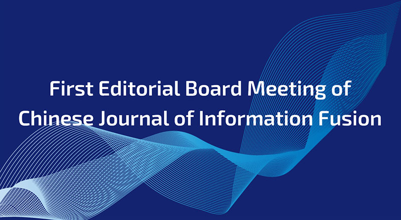 The First Editorial Board Meeting of Chinese Journal of Information Fusion Successfully Held